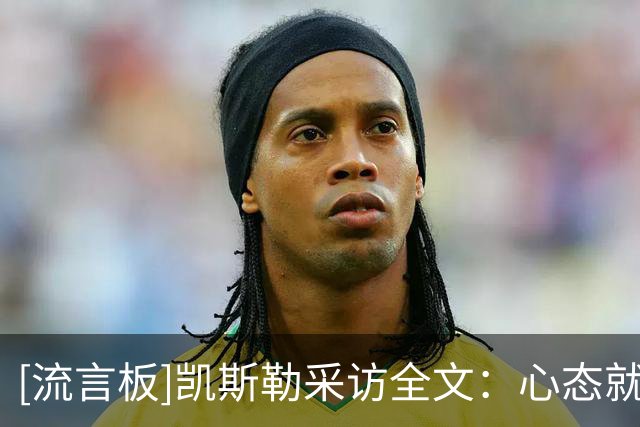[流言板]凯斯勒采访全文：心态就是尽量扣进每个球，卢卡真的太聪明